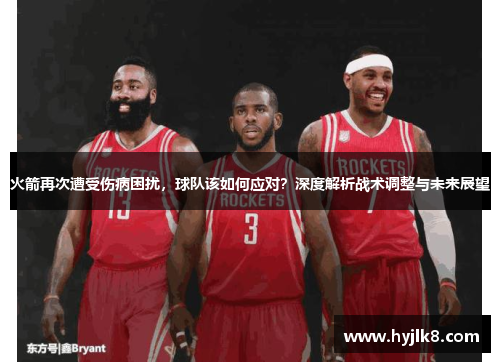 火箭再次遭受伤病困扰，球队该如何应对？深度解析战术调整与未来展望