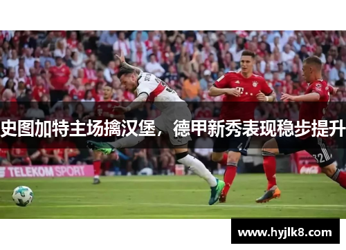 史图加特主场擒汉堡，德甲新秀表现稳步提升