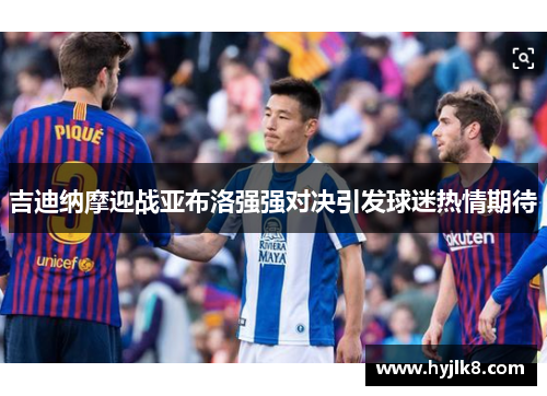 吉迪纳摩迎战亚布洛强强对决引发球迷热情期待