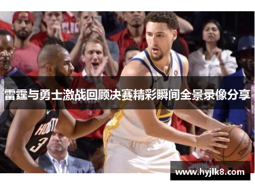 雷霆与勇士激战回顾决赛精彩瞬间全景录像分享
